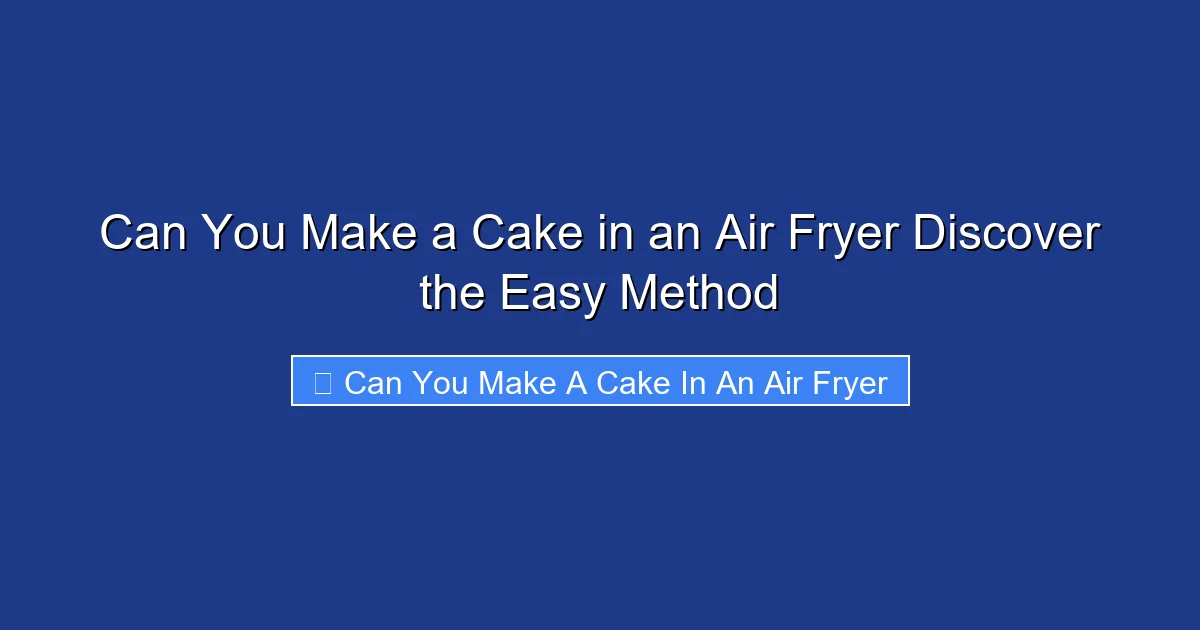 Can You Make a Cake in an Air Fryer Discover the Easy Method