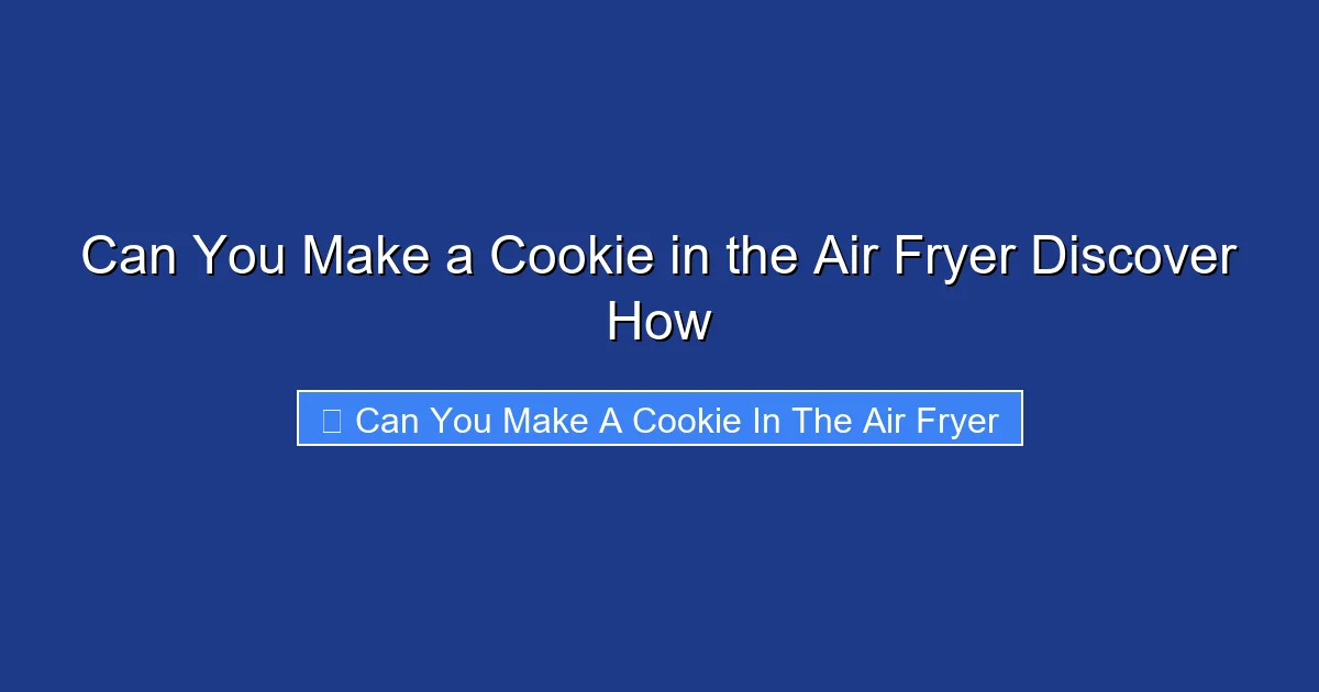 Can You Make a Cookie in the Air Fryer Discover How