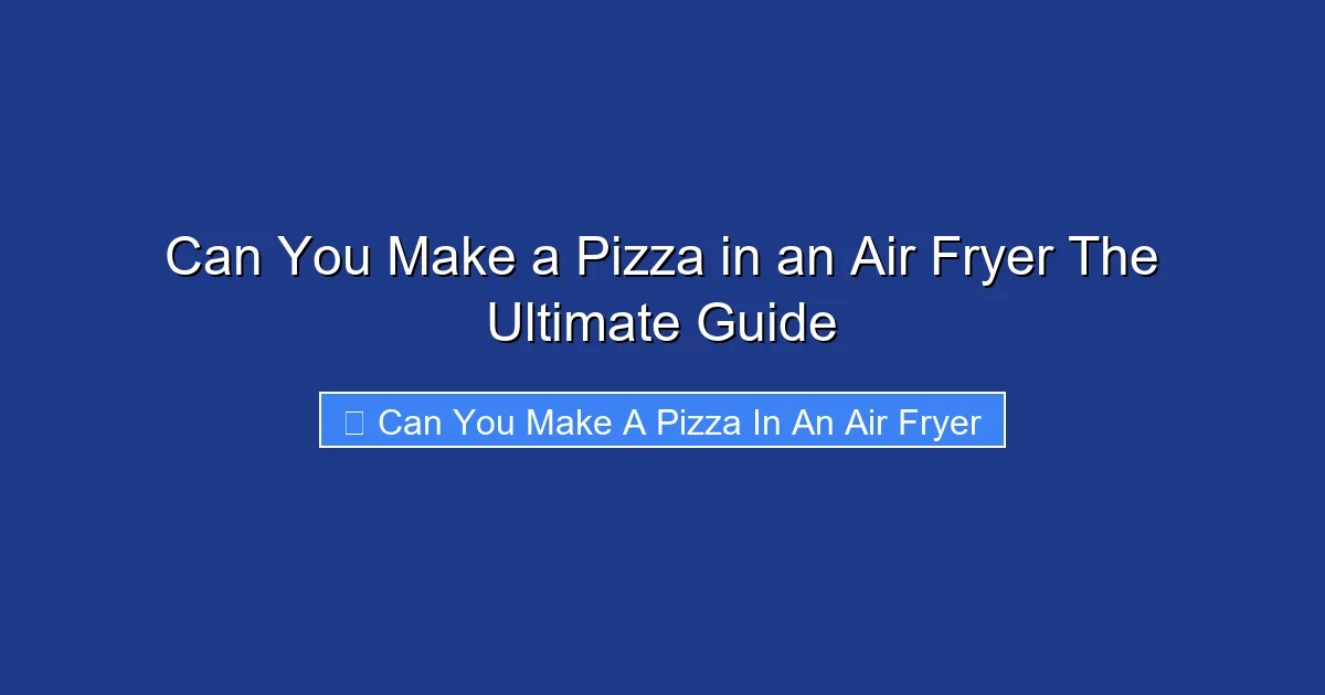 Can You Make a Pizza in an Air Fryer The Ultimate Guide