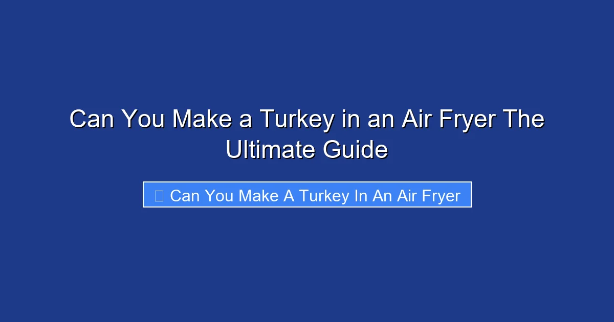 Can You Make a Turkey in an Air Fryer The Ultimate Guide
