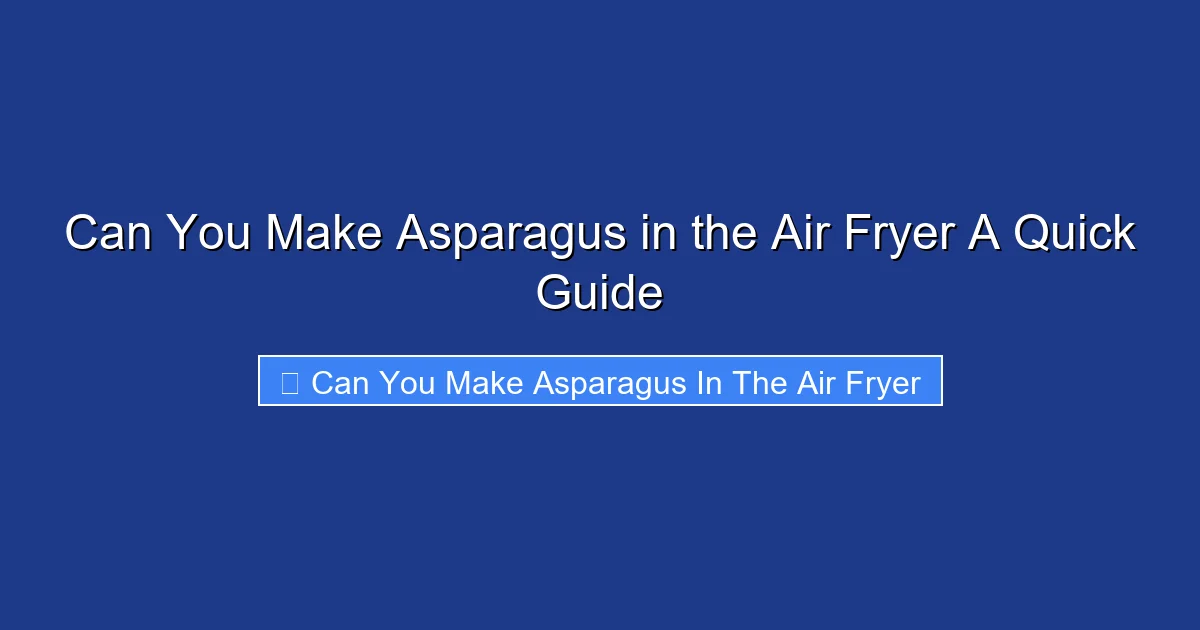Can You Make Asparagus in the Air Fryer A Quick Guide