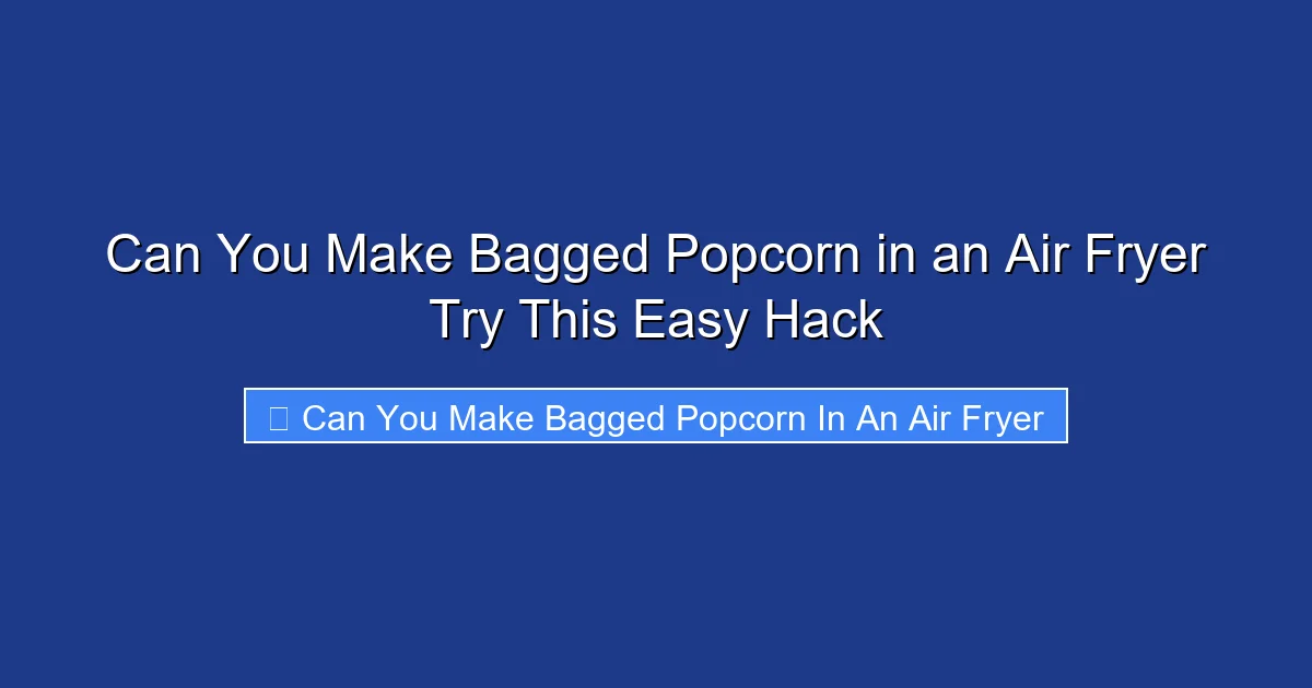 Can You Make Bagged Popcorn in an Air Fryer Try This Easy Hack