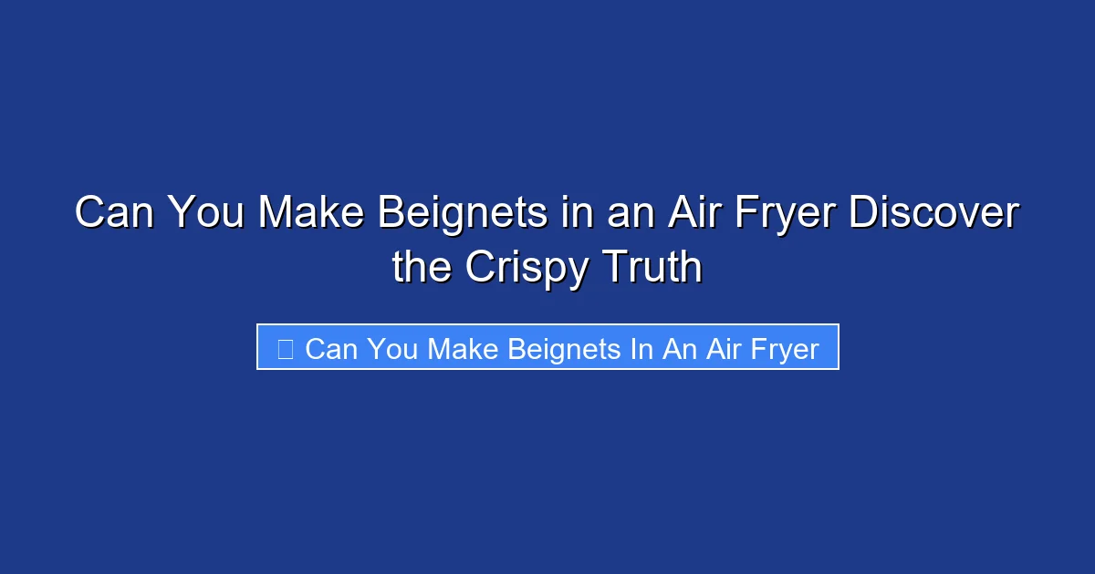 Can You Make Beignets in an Air Fryer Discover the Crispy Truth