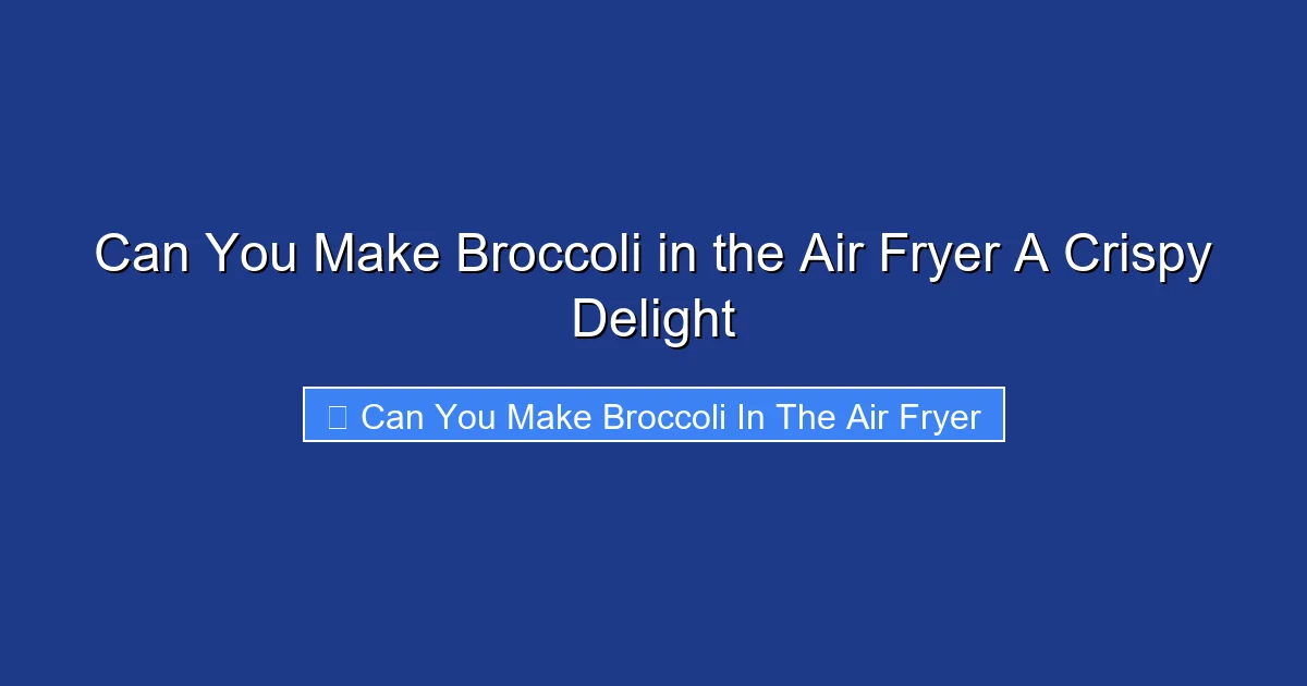 Can You Make Broccoli in the Air Fryer A Crispy Delight