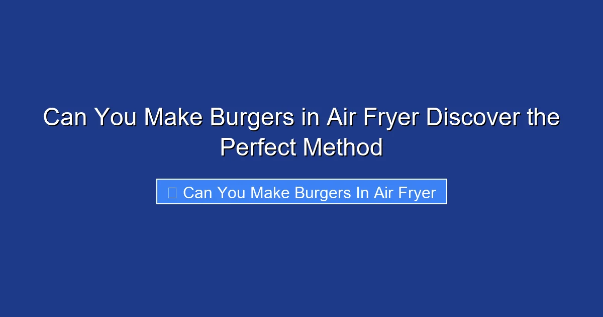 Can You Make Burgers in Air Fryer Discover the Perfect Method