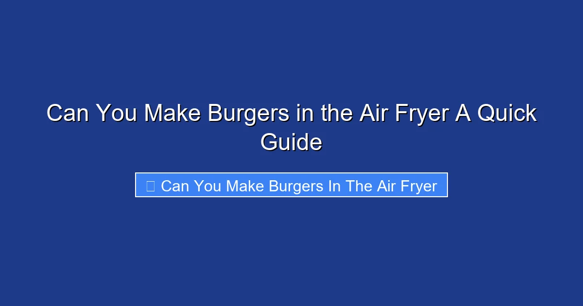 Can You Make Burgers in the Air Fryer A Quick Guide