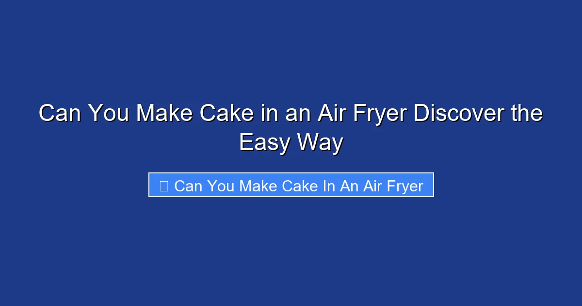 Can You Make Cake in an Air Fryer Discover the Easy Way