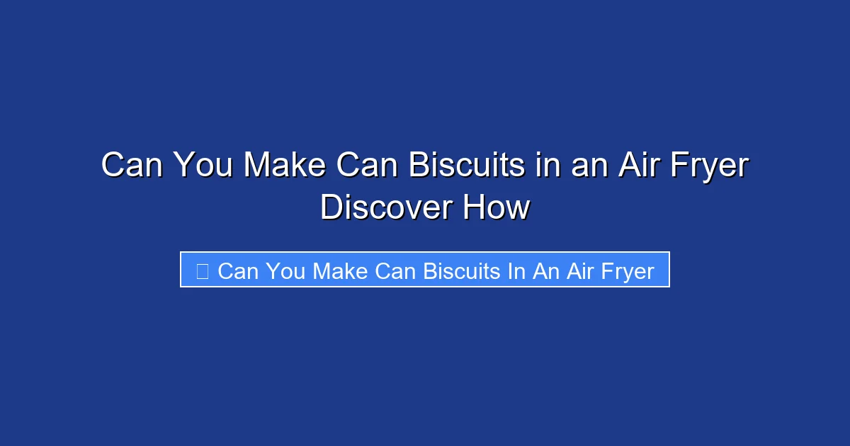 Can You Make Can Biscuits in an Air Fryer Discover How