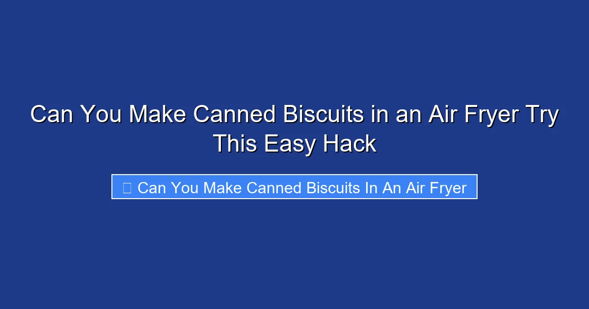 Can You Make Canned Biscuits in an Air Fryer Try This Easy Hack