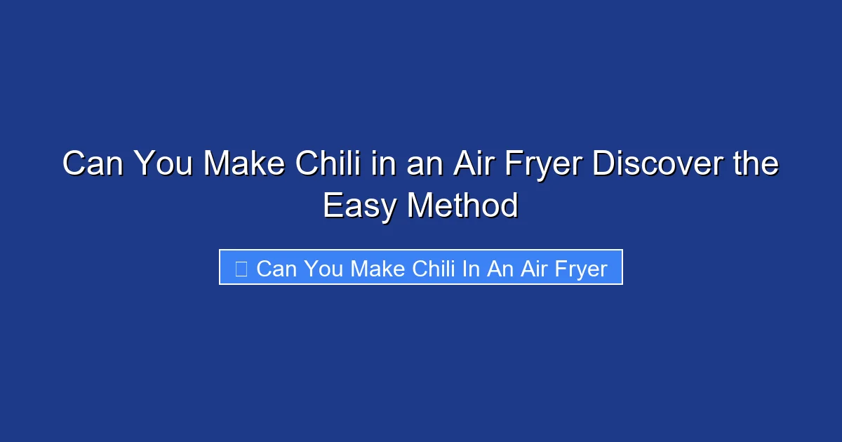 Can You Make Chili in an Air Fryer Discover the Easy Method
