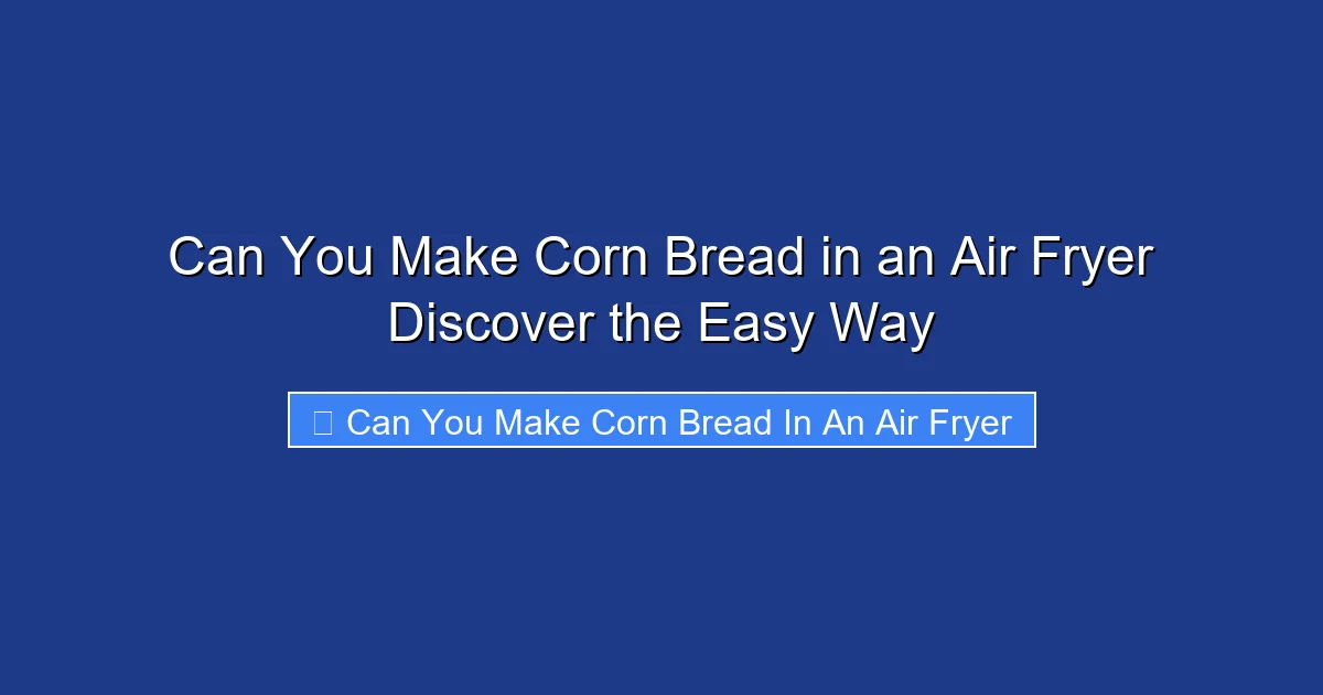 Can You Make Corn Bread in an Air Fryer Discover the Easy Way