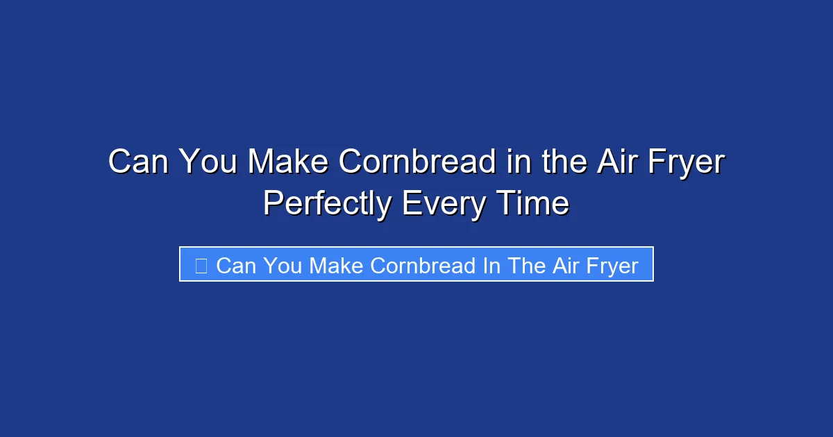 Can You Make Cornbread in the Air Fryer Perfectly Every Time