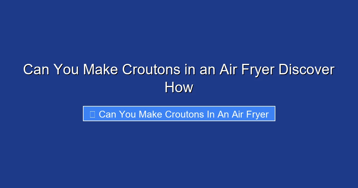 Can You Make Croutons in an Air Fryer Discover How