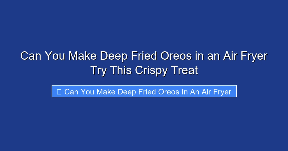 Can You Make Deep Fried Oreos in an Air Fryer Try This Crispy Treat
