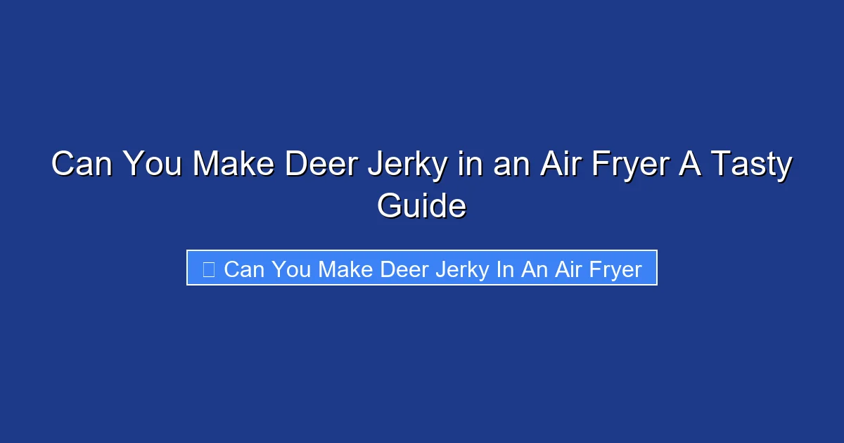 Can You Make Deer Jerky in an Air Fryer A Tasty Guide