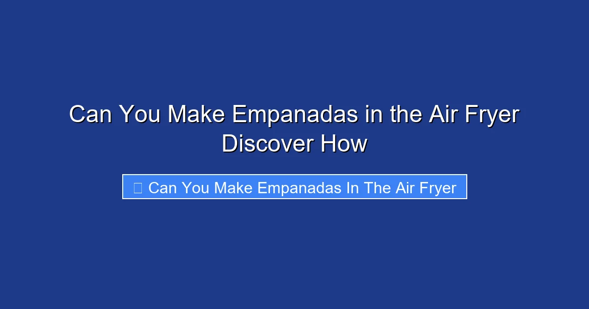 Can You Make Empanadas in the Air Fryer Discover How