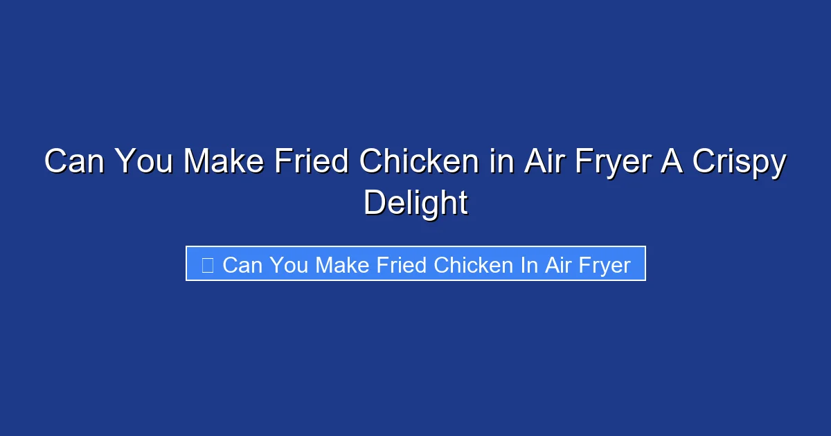 Can You Make Fried Chicken in Air Fryer A Crispy Delight