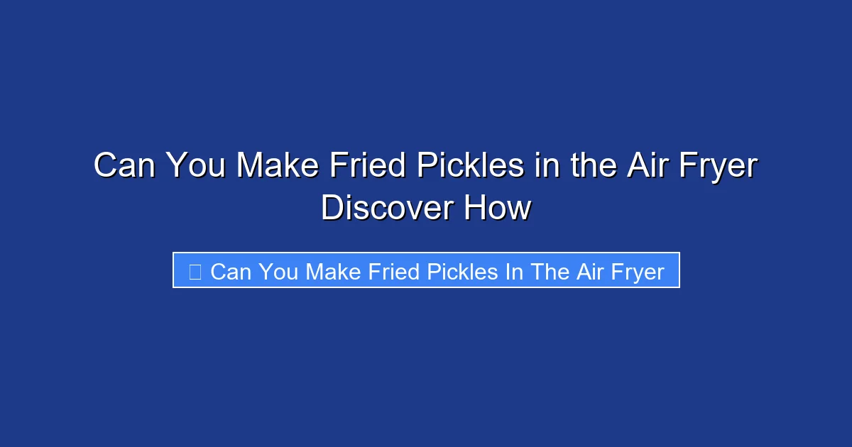 Can You Make Fried Pickles in the Air Fryer Discover How