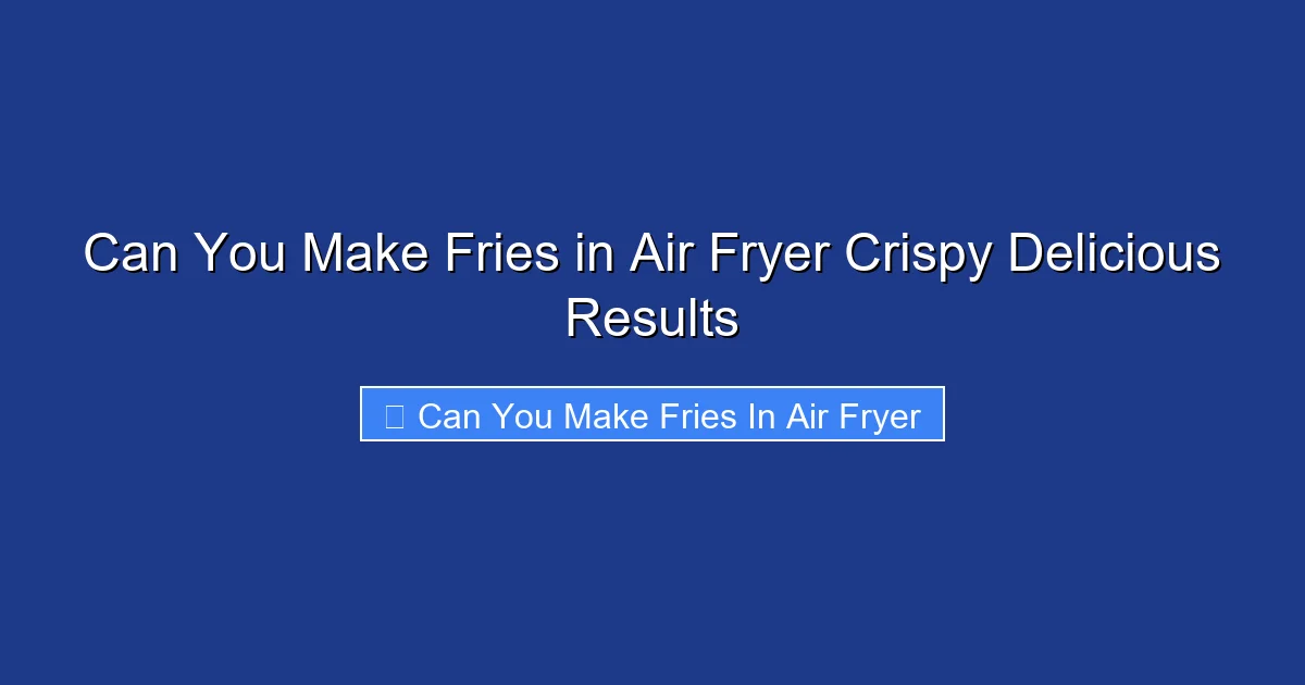 Can You Make Fries in Air Fryer Crispy Delicious Results