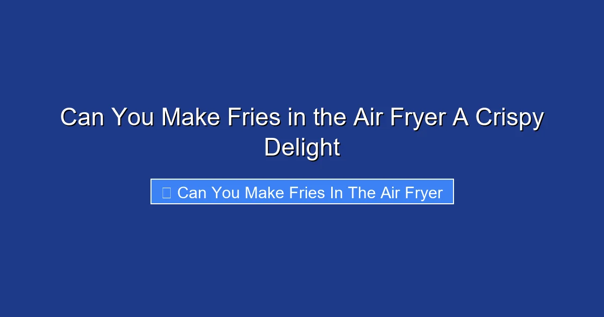 Can You Make Fries in the Air Fryer A Crispy Delight