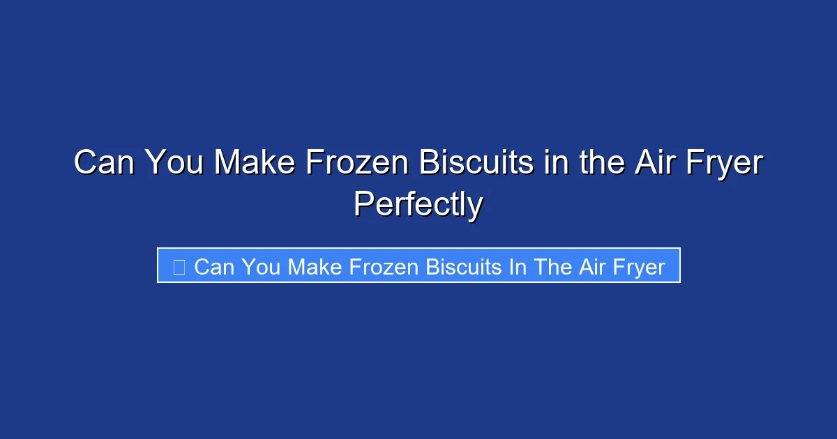 Can You Make Frozen Biscuits in the Air Fryer Perfectly