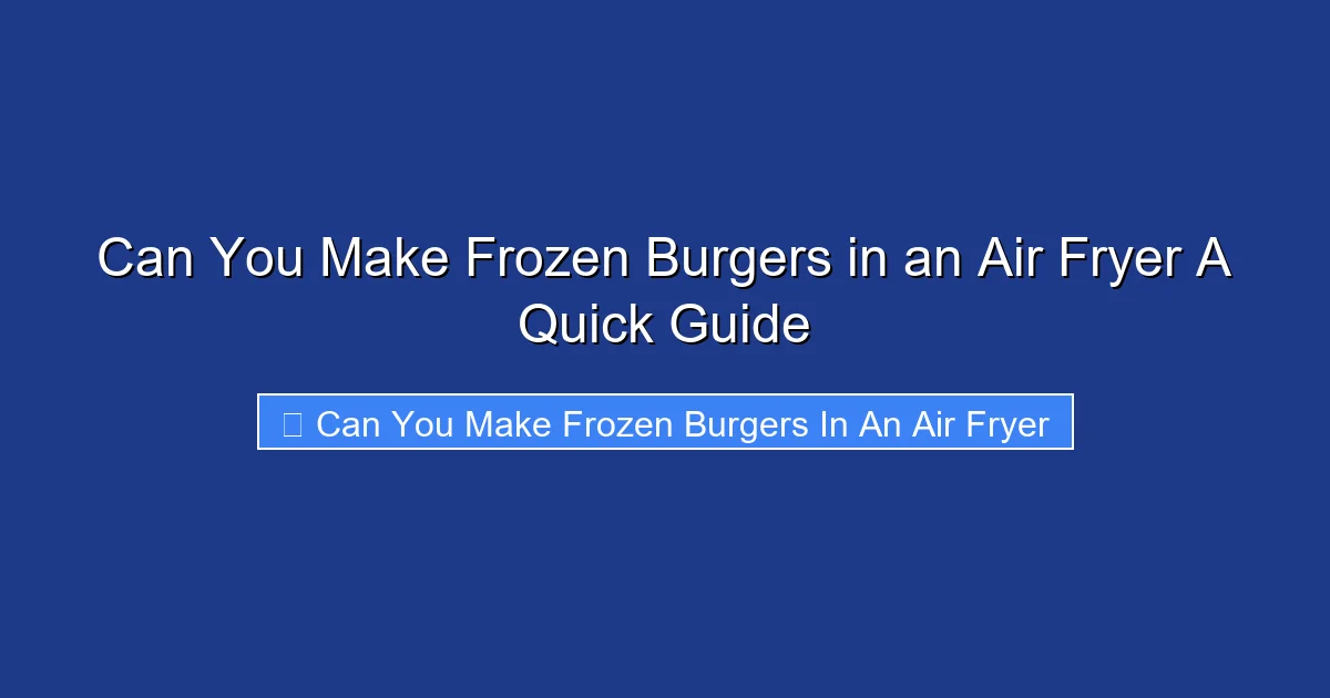 Can You Make Frozen Burgers in an Air Fryer A Quick Guide