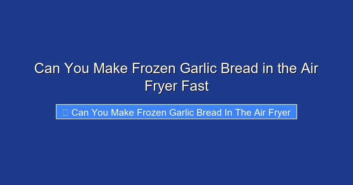 Can You Make Frozen Garlic Bread in the Air Fryer Fast