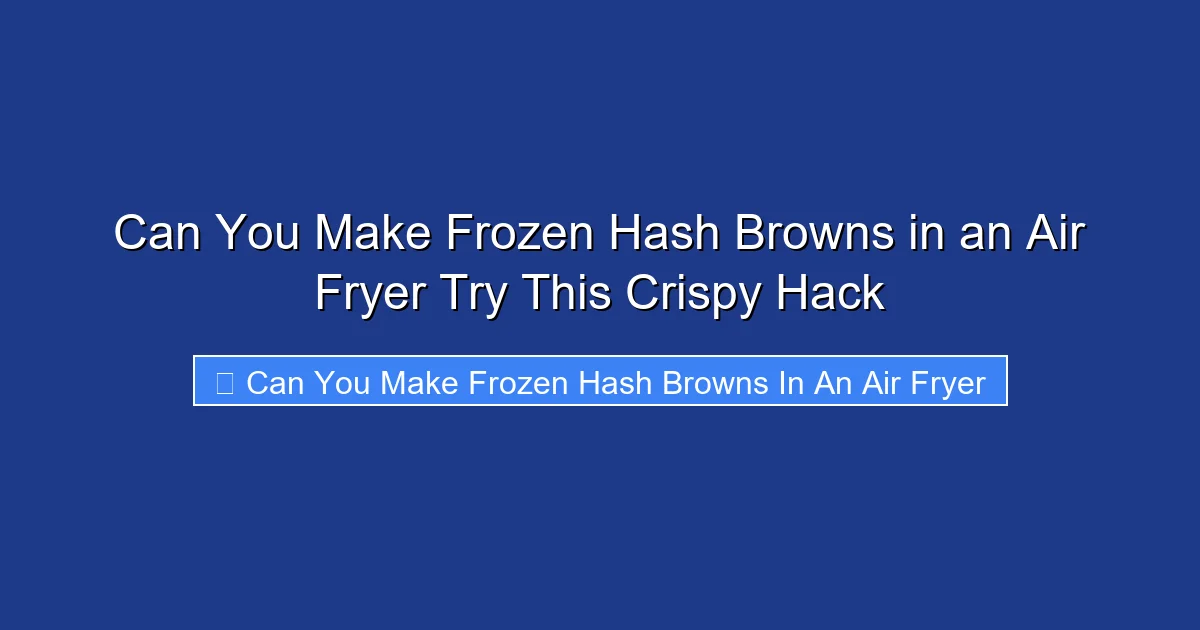 Can You Make Frozen Hash Browns in an Air Fryer Try This Crispy Hack