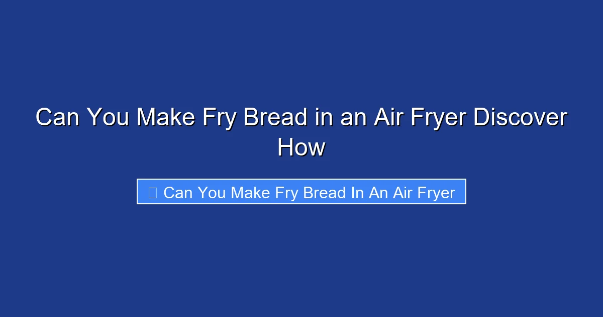 Can You Make Fry Bread in an Air Fryer Discover How