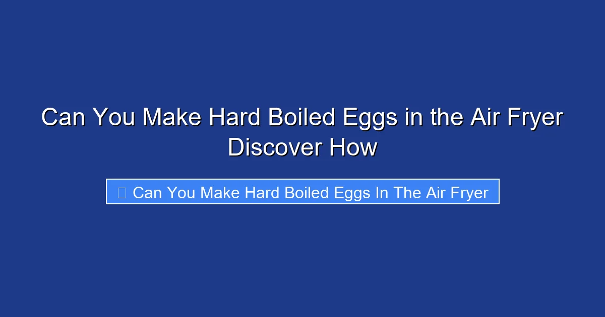 Can You Make Hard Boiled Eggs in the Air Fryer Discover How
