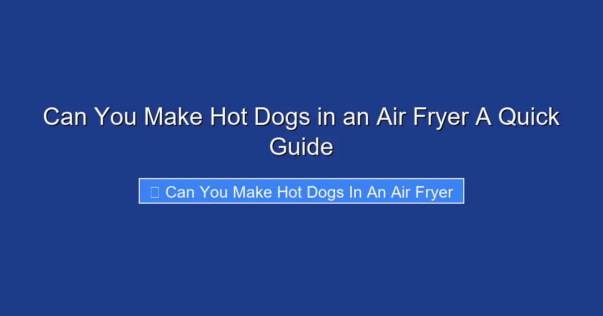 Can You Make Hot Dogs in an Air Fryer A Quick Guide