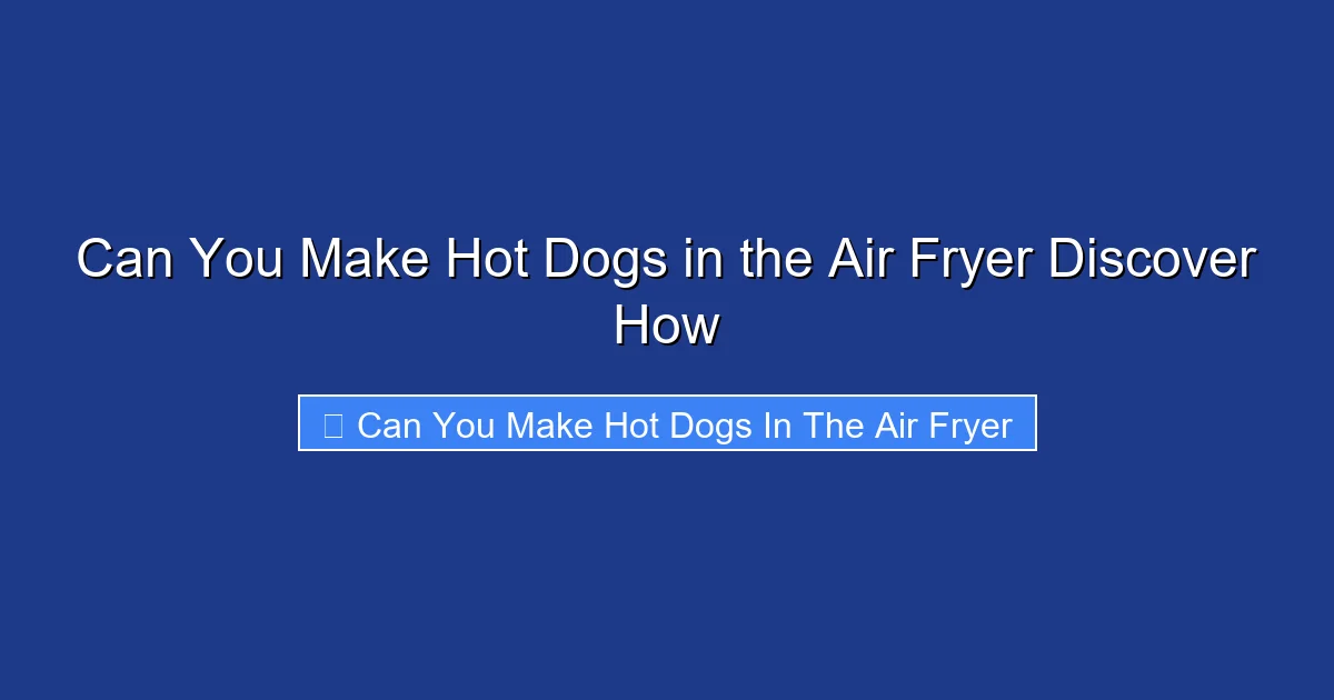 Can You Make Hot Dogs in the Air Fryer Discover How