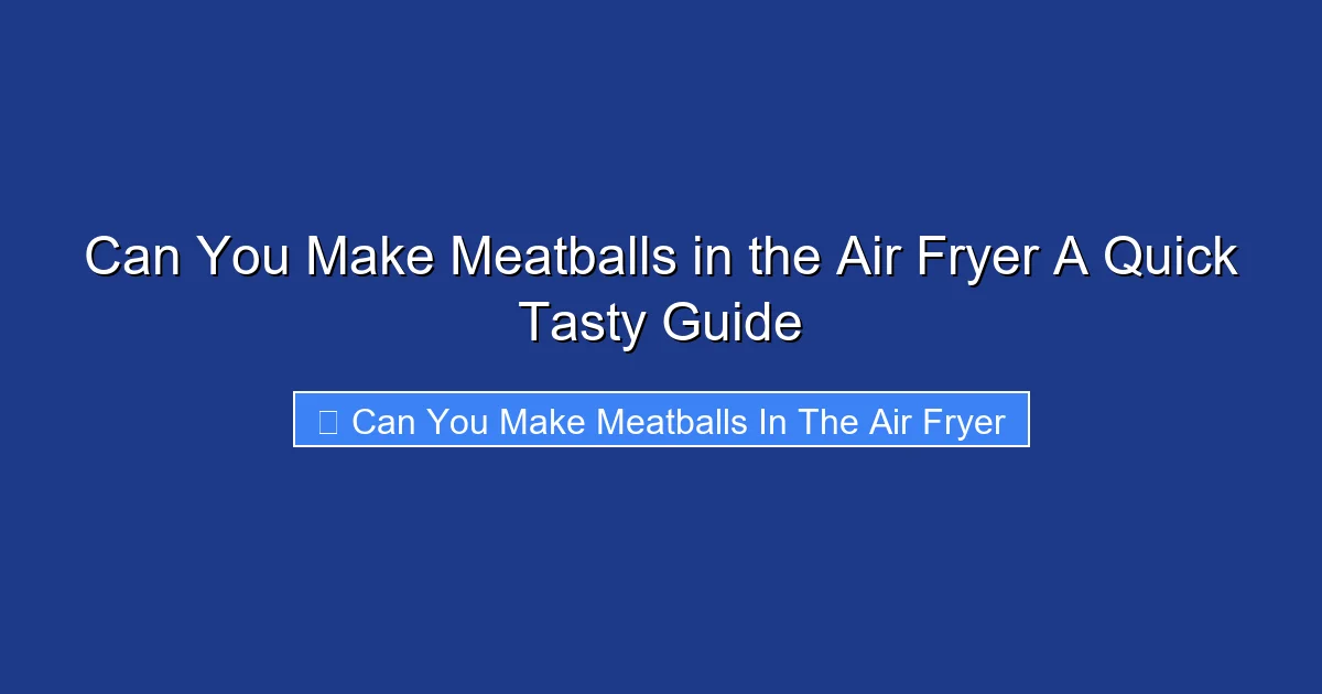 Can You Make Meatballs in the Air Fryer A Quick Tasty Guide