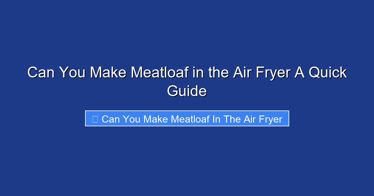 Can You Make Meatloaf in the Air Fryer A Quick Guide