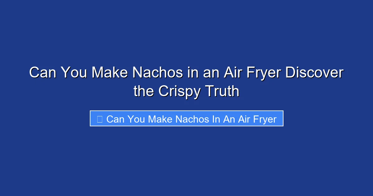 Can You Make Nachos in an Air Fryer Discover the Crispy Truth