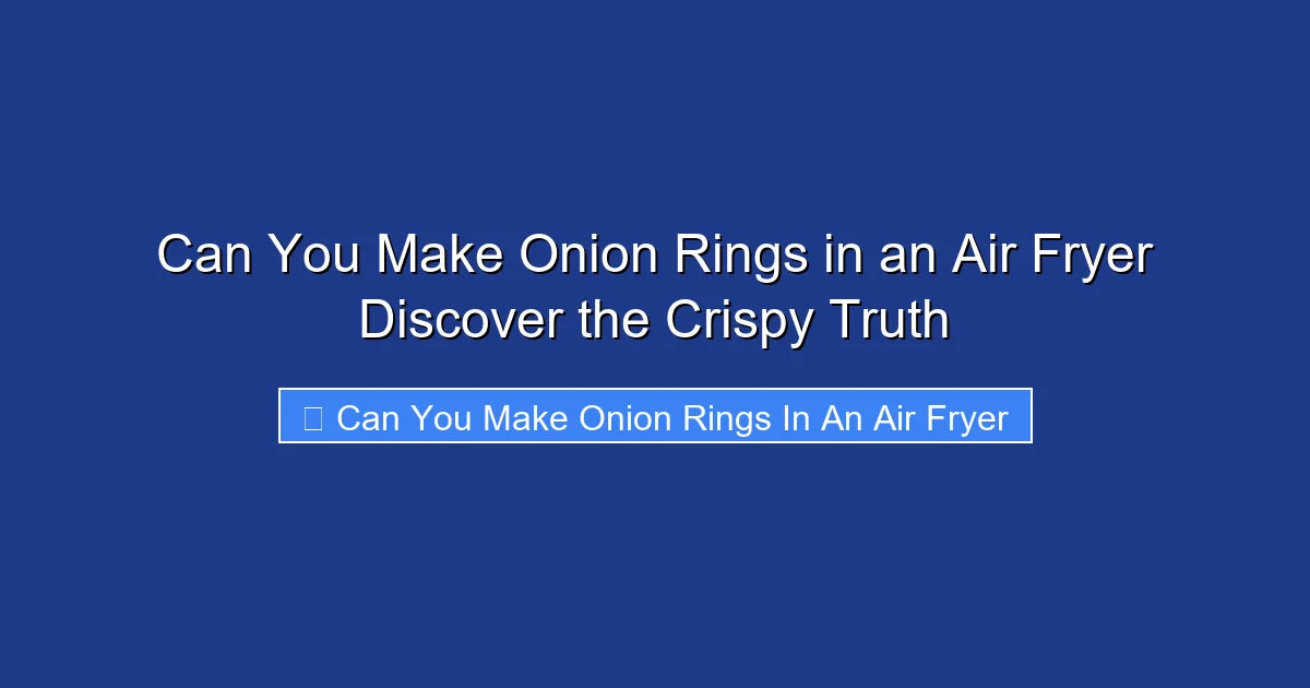 Can You Make Onion Rings in an Air Fryer Discover the Crispy Truth