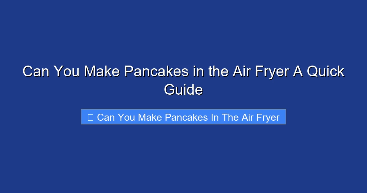 Can You Make Pancakes in the Air Fryer A Quick Guide