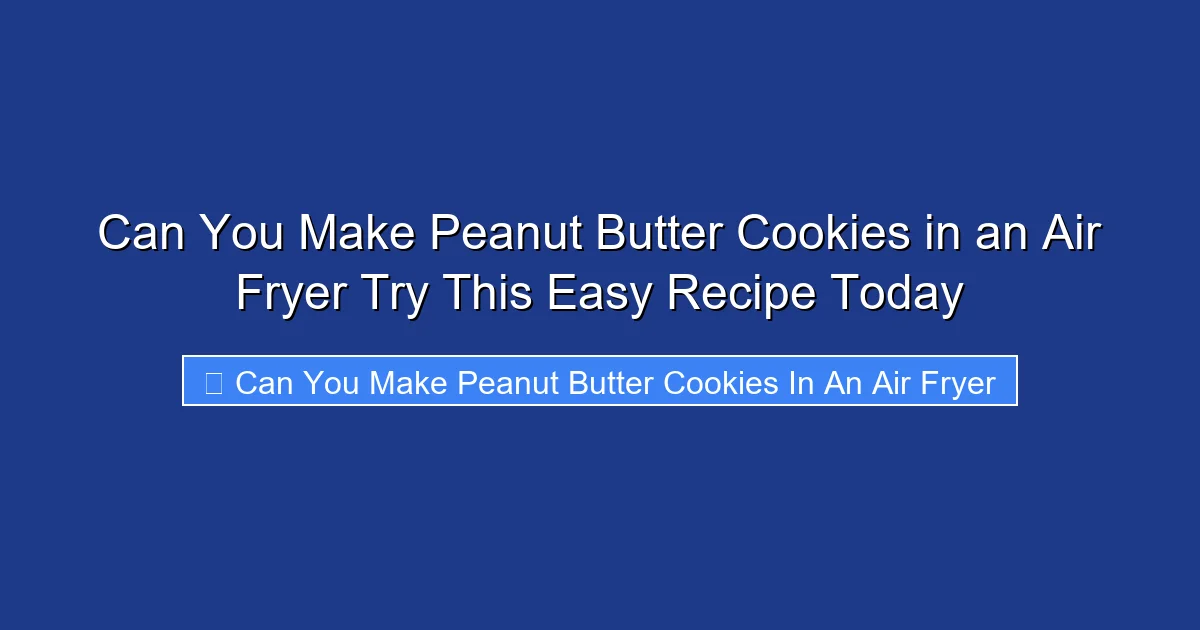 Can You Make Peanut Butter Cookies in an Air Fryer Try This Easy Recipe Today
