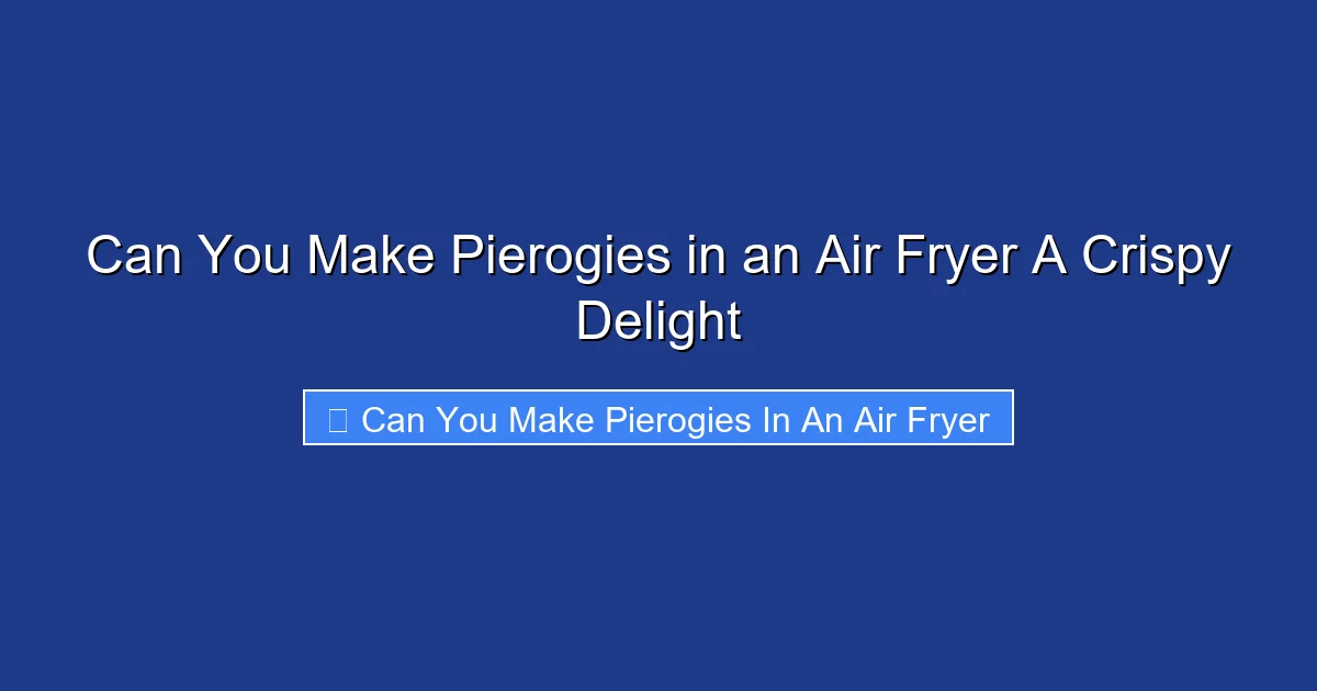 Can You Make Pierogies in an Air Fryer A Crispy Delight