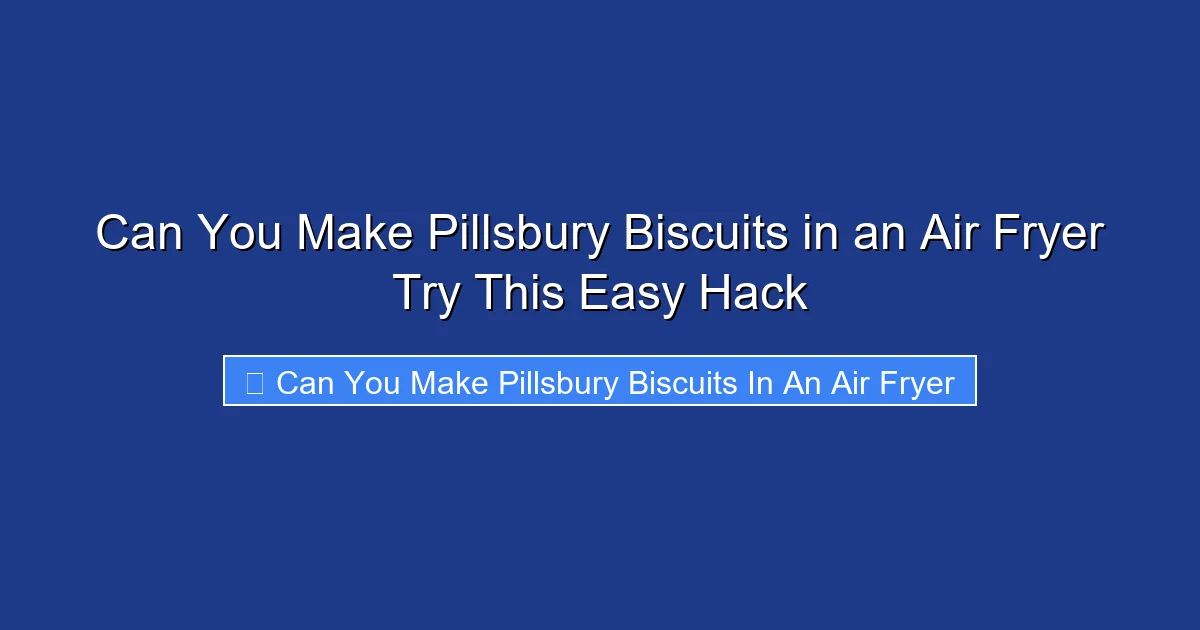 Can You Make Pillsbury Biscuits in an Air Fryer Try This Easy Hack