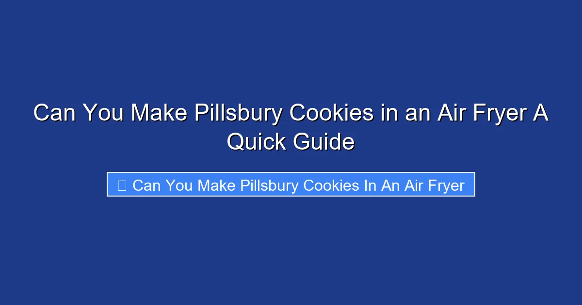 Can You Make Pillsbury Cookies in an Air Fryer A Quick Guide