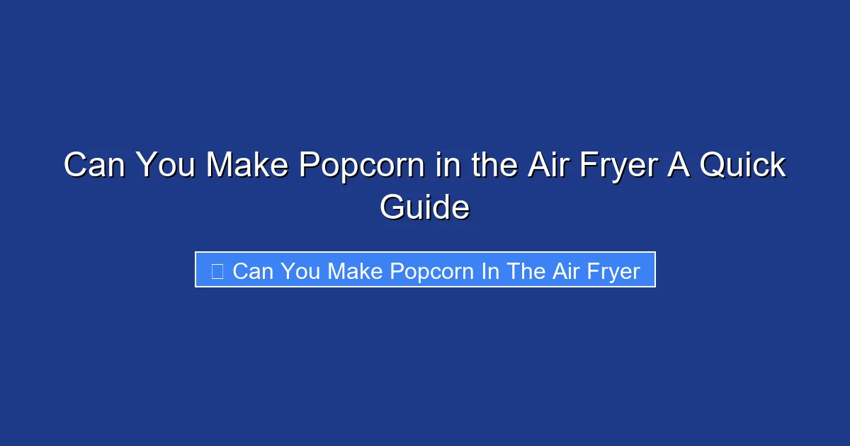 Can You Make Popcorn in the Air Fryer A Quick Guide