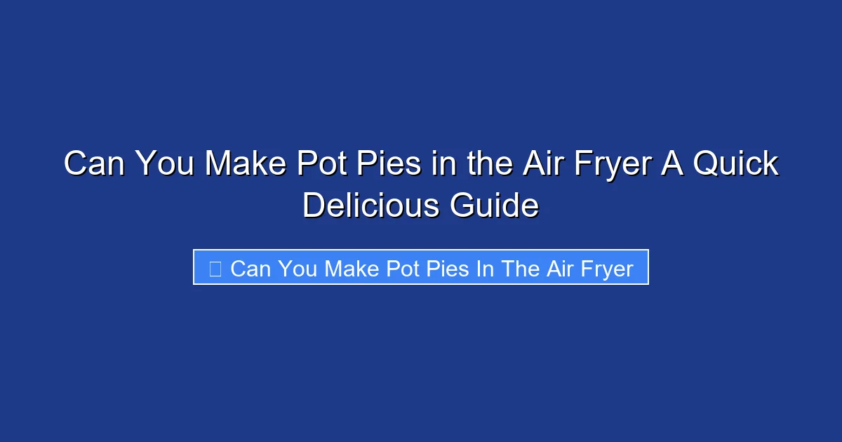 Can You Make Pot Pies in the Air Fryer A Quick Delicious Guide