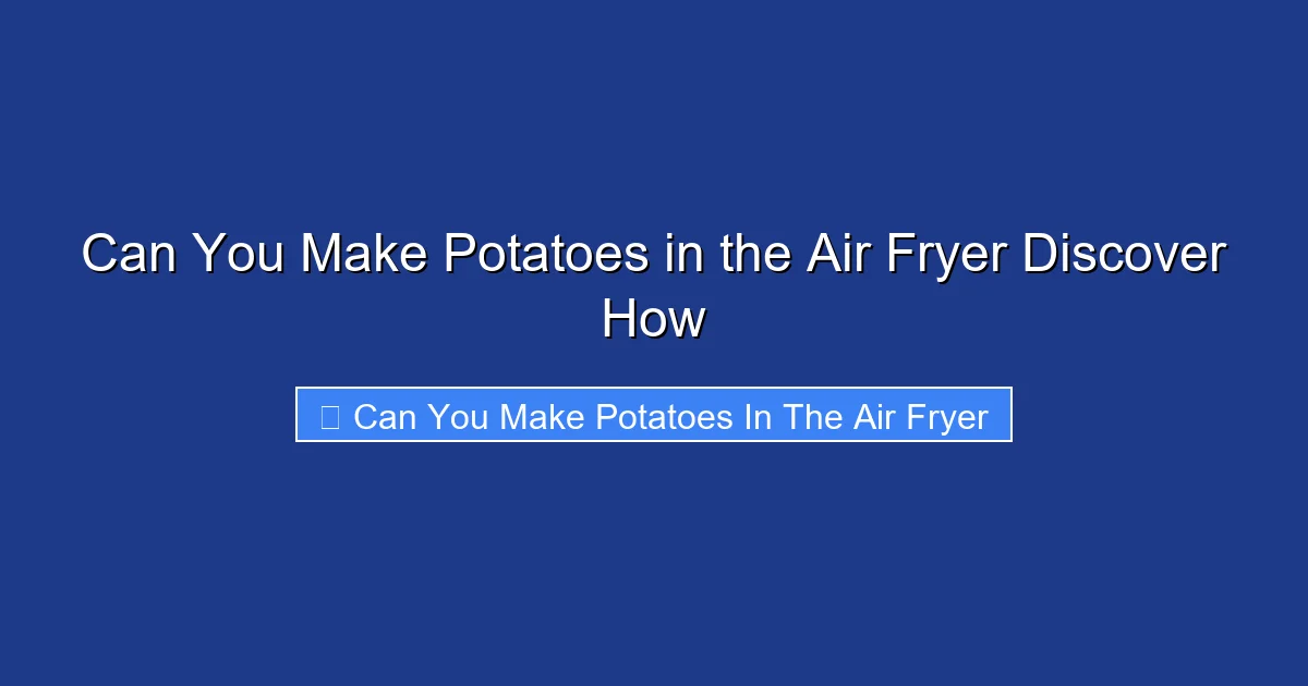 Can You Make Potatoes in the Air Fryer Discover How