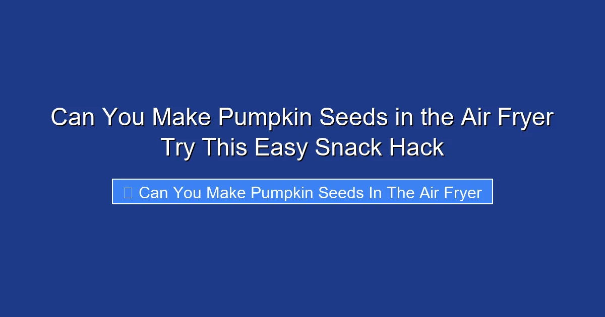 Can You Make Pumpkin Seeds in the Air Fryer Try This Easy Snack Hack