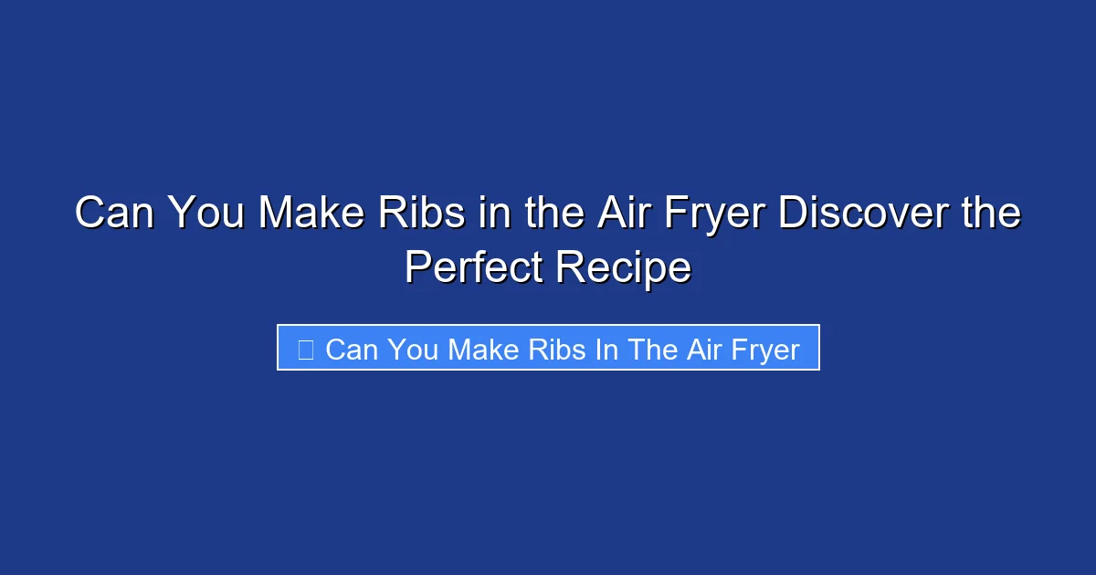 Can You Make Ribs in the Air Fryer Discover the Perfect Recipe