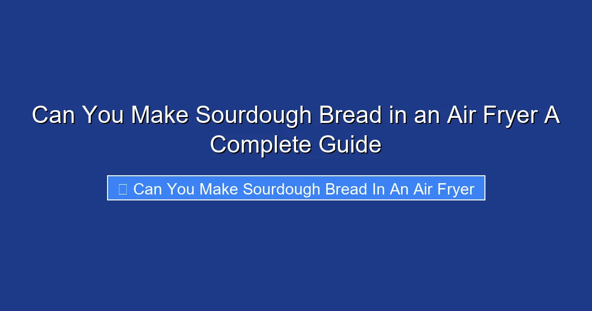 Can You Make Sourdough Bread in an Air Fryer A Complete Guide