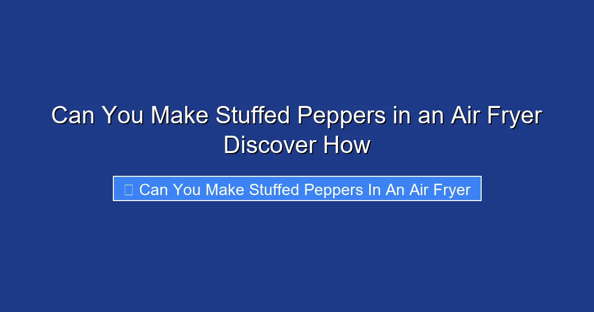 Can You Make Stuffed Peppers in an Air Fryer Discover How