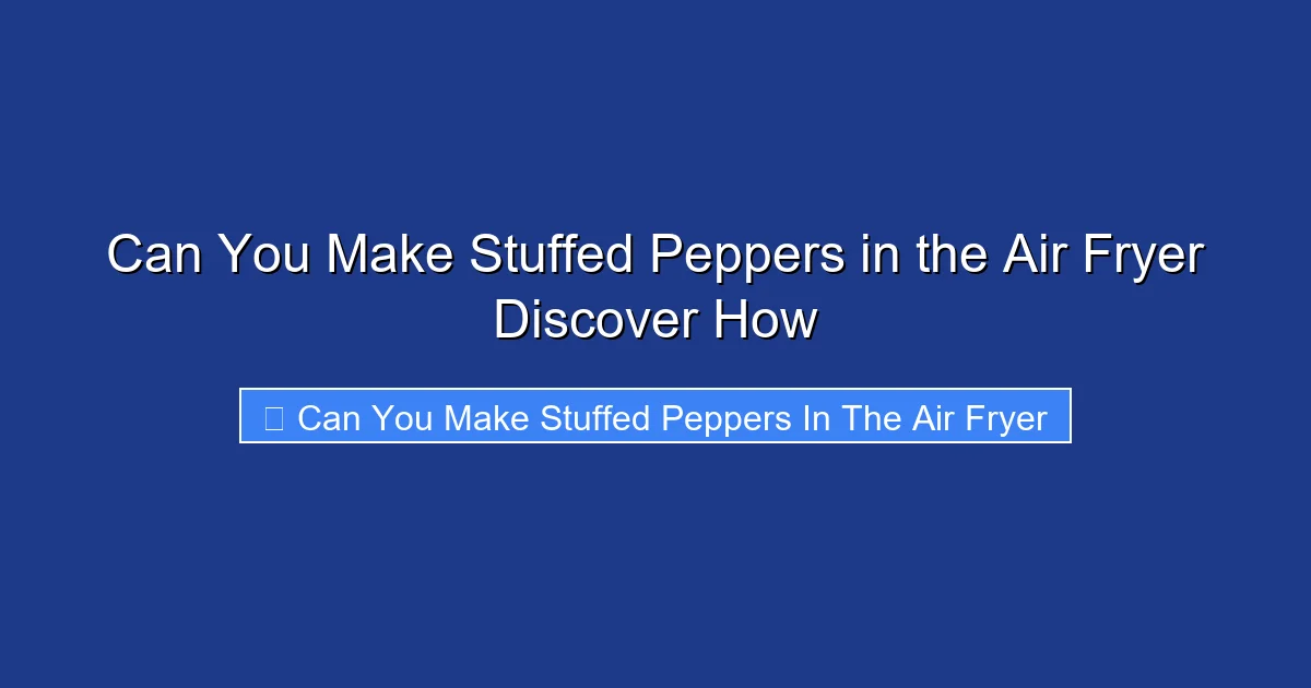 Can You Make Stuffed Peppers in the Air Fryer Discover How