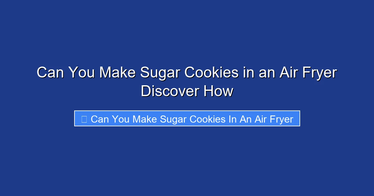 Can You Make Sugar Cookies in an Air Fryer Discover How